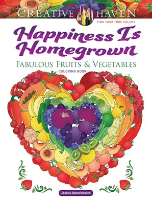 Creative Haven Happiness Is Homegrown: Fabulous Fruits & Vegetables Coloring Book